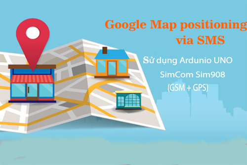Google Maps định vị qua SMS sử dụng Arduino UNO + SIMCOM SIM908 (GSM + GPS)