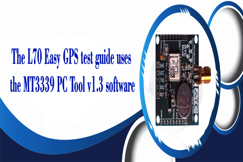 The L70 Easy GPS test guide uses the MT3339 PC Tool v1.3 software